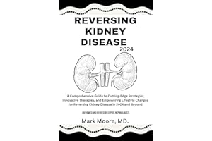 REVERSING KIDNEY DISEASE 2024: A Comprehensive Guide to Cutting-Edge Strategies, Innovative Therapies, and Empowering Lifesty