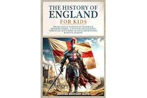 The History of England for Kids: From Anglo-Saxons to Tudors & Modern Times - A Fun-filled Journey Through Centuries of English History, Kings & Queens