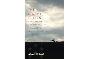 The Stormy Present: Conservatism and the Problem of Slavery in Northern Politics, 1846–1865 (Civil War America)