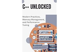 C++ Unlocked: Modern Practices, Memory Management, and Performance Tuning
