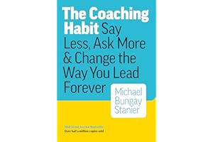 The Coaching Habit: Say Less, Ask More & Change the Way You Lead Forever