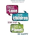 Fall in Love, Have Children, Stay Put, Save the Planet, Be Happy
