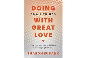 Doing Small Things with Great Love: How Everyday Humanitarians Are Changing the World