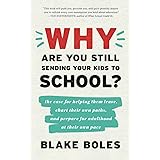 Why Are You Still Sending Your Kids to School?: the case for helping them leave, chart their own paths, and prepare for adult
