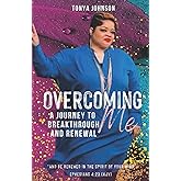 Overcoming Me: A Journey to Breakthrough and Renewal