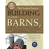 The Complete Guide to Building Classic Barns, Fences, Storage Sheds, Animal Pens, Outbuildings, Greenhouses, Farm Equipment: A Step-by-Step Guide to ... Might Need on a Small Farm (Back-To-Basics)