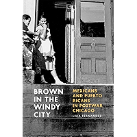 Brown in the Windy City: Mexicans and Puerto Ricans in Postwar Chicago (Historical Studies of Urban America) book cover