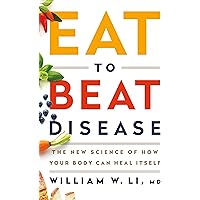 Eat to Beat Disease: The New Science of How Your Body Can Heal Itself