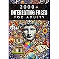 2000+ Random Interesting Facts Book for Adults: Discoveries from History, Science, and Beyond