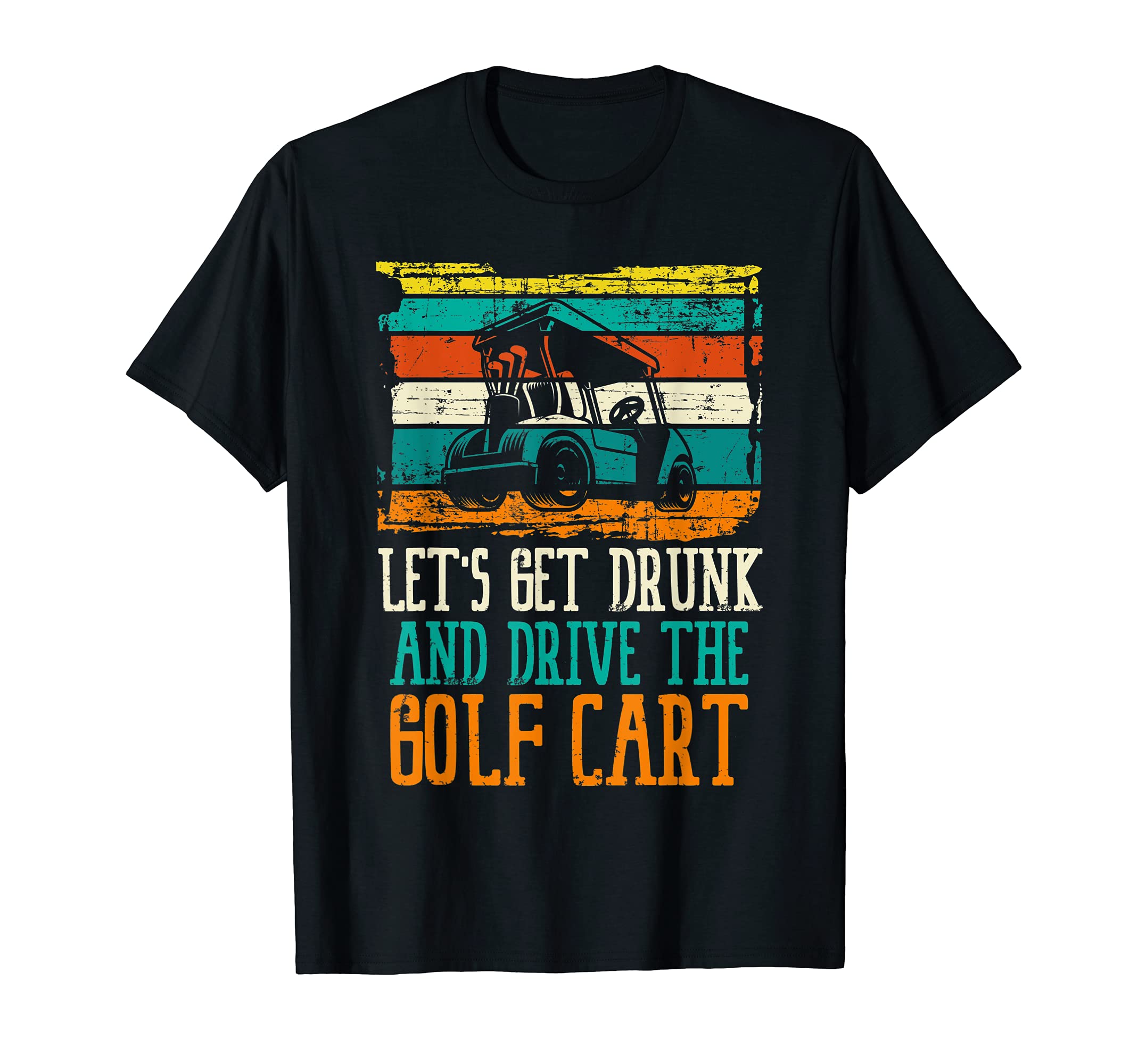 Let's Get Drunk And Drive Golf Cart Ball Swing Golfer Course T-Shirt