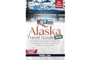 Alaska Travel Guide 2025: Your Ultimate Itinerary Planner for Denali, Northern Lights, National Parks, and Off-the-Beaten-Path Adventures in the Last Frontier (UPDATED TRAVEL GUIDES FOR 2025)