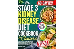 The Stage 3 Kidney Disease Diet Cookbook For Seniors: Take Charge of Stage 3 CKD | 60-Day Kidney-Friendly Meal Plan with Easy 5-Ingredient, Low-Sodium Recipes and a Simple Food List for Seniors
