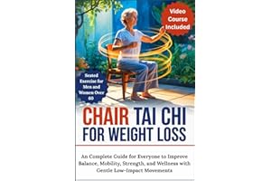 Chair Tai Chi for Weight Loss: Seated Exercise for Men and Women Over 60 – An Complete Guide for Everyone to Improve Balance,