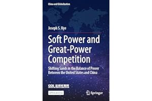 Soft Power and Great-Power Competition: Shifting Sands in the Balance of Power Between the United States and China (China and Globalization)