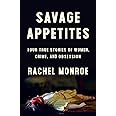 Savage Appetites: Four True Stories of Women, Crime, and Obsession
