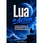 Lua in Action: Scripting, Embedding, and Game Development with the Lua Programming Language