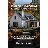 Barndominium Living Made Simple: Simplified Strategies for Building and Thriving in Your Rustic Modern Dream Home