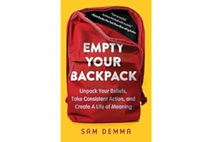 Empty Your Backpack: Unpack Your Beliefs, Take Consistent Action, and Create a Life of Meaning