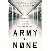 Army of None: Autonomous Weapons and the Future of War