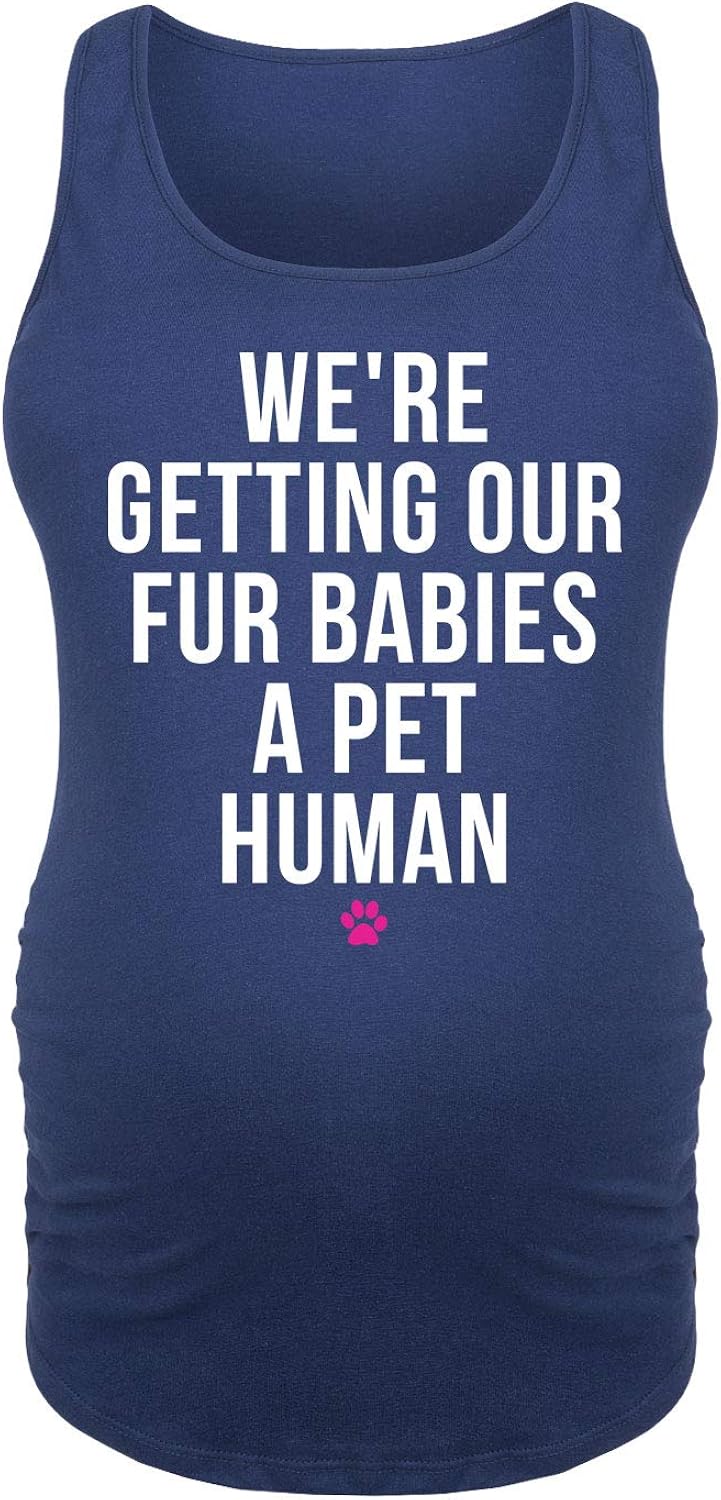 We're Getting Our Fur Babies A Pet Human - Ladies Maternity Tank