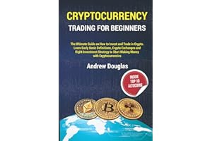 CRYPTOCURRENCY TRADING FOR BEGINNERS: The Ultimate Guide on How to Invest and Trade in Crypto.Learn Easly Basic Definitions,Crypto Exchanges and Right Investment Strategy to Start Making Money