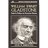 William Ewart Gladstone: Faith and Politics in Victorian Britain (Library of Religious Biography)