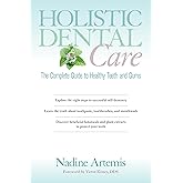 Holistic Dental Care: The Complete Guide to Healthy Teeth and Gums