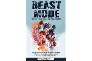 Beast Mode - Mental Toughness for Teen Athletes: Proven 5-minute daily exercises and inspirational stories for teens looking for balance and an edge in sports, school, and life.