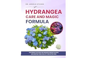 HYDRANGEA CARE AND MAGIC FORMULA: The Perfect Pattern for Growing Vibrant Blooms and Keeping Them Healthy Year After Year