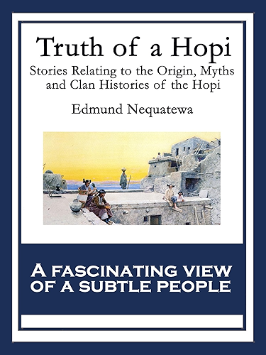 Download Truth of a Hopi: Stories Relating to the Origin, Myths and Clan Histories of the Hopi (English Edition) PDF