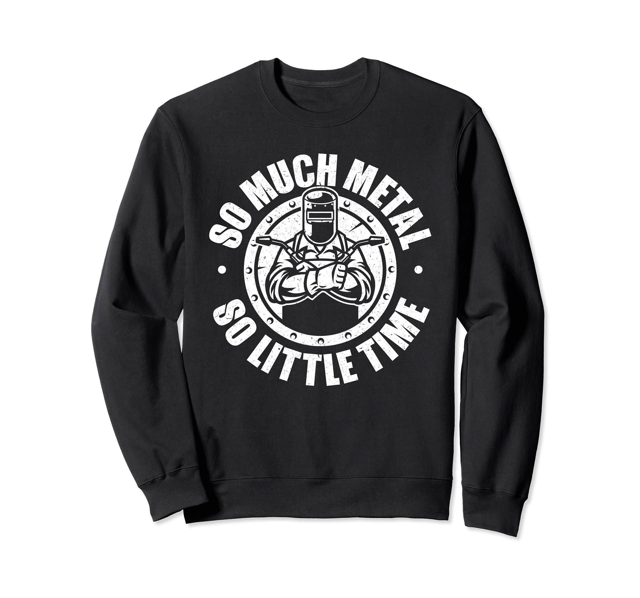 Welding So Much Metal So Little Time Welder Sweatshirt