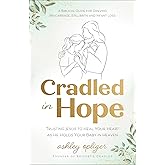 Cradled in Hope: Trusting Jesus to Heal Your Heart as He Holds Your Baby in Heaven – A Biblical Guide for Grieving Miscarriag