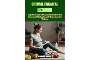 OPTIMAL PRENATAL NUTRITION: Comprehensive Guide to Wholesome Meals, Tailored Meal Planning, and Vital Supplements for Materna