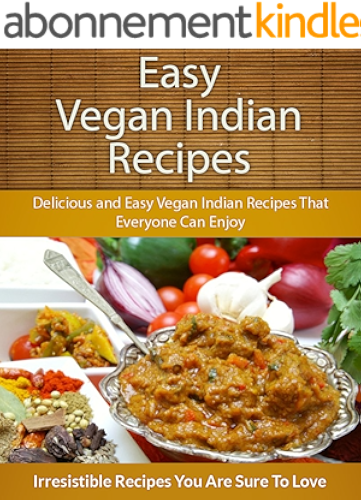 Download Vegan Indian Recipes: Delicious and Easy Vegan Indian Recipes That Everyone Can Enjoy (The Easy Recipe) (English Edition) PDF