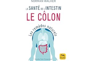 Santé de l'intestin - le côlon: L’état de santé de chaque organe, glande et cellule de notre corps dépend de celui du côlon (
