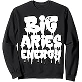 Big Aries Energy Aries Zodiac Sign March April Birthday Sweatshirt