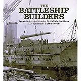 The Battleship Builders: Constructing and Arming British Capital Ships
