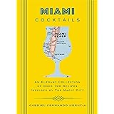 Miami Cocktails: An Elegant Collection of over 100 Recipes Inspired by the Magic City (City Cocktails)