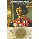 Copernicus' Secret: How the Scientific Revolution Began