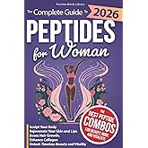 The Complete Guide To Peptides For Women: Sculpt Your Body, Rejuvenate Your Skin and Lips, Boost Hair Growth, Enhance Collagen, and Unlock Timeless Beauty and Vitality (The Peptide Mastery Series™)