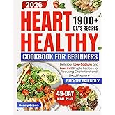 Heart Healthy Cookbook for Beginners: 1900+ days of Delicious Low-Sodium and Low-Fat Simple Recipes for Reduсing Cholesterol and Blood Pressure, Plus an Easy-to-Follow 49-Day Meal Plan