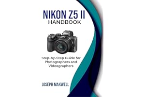 NIKON Z5 II HANDBOOK: Step-by-Step Guide for Photographers and Videographers