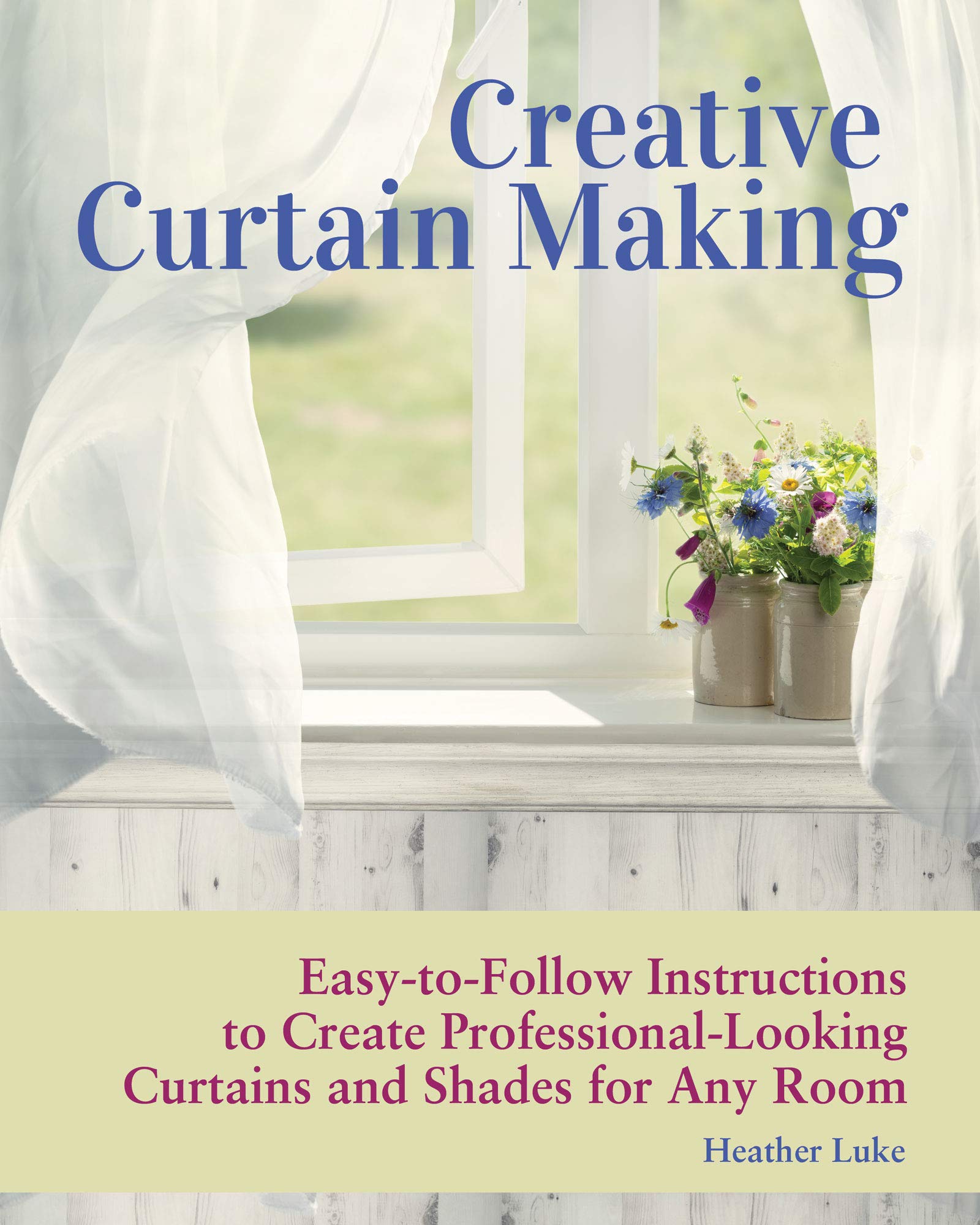 Creative Curtain Making Easy To Follow Instructions To Create