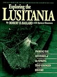Exploring the Lusitania: Probing the Mysteries of the Sinking That Changed History by