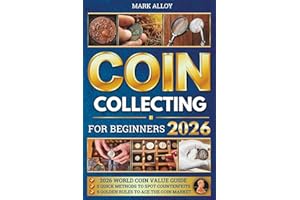 Coin Collecting for Beginners: The Practical Guide to Start Your Own Coin Collection. Learn How to Find Rare and Valuable Coins, Avoid Common Newbie Errors, and Become a Successful Coin Collector