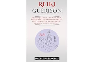 Reiki Guérison : Technique simple & efficace pout apprendre à exploiter le pouvoir du Reiki pour guérir Naturellement. Guéris