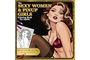 The Sexy Women and Pinup Girls Coloring Book For Adults: Adult Coloring with Erotic Illustrated Drawings of Beautiful Women