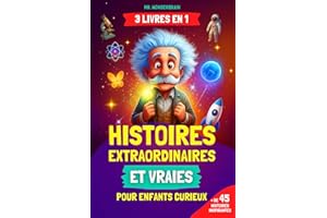 Histoires extraordinaires et vraies pour enfants curieux: [3 LIVRES EN 1] Découvrez des faits incroyables sur la science, l'h