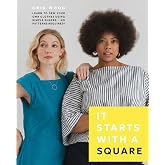 It Starts with a Square: Learn to Sew Your Own Clothes Using Simple Shapes―No Patterns Required!