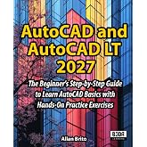 AutoCAD and AutoCAD LT: The Beginner's Step-by-Step Guide to Learn AutoCAD Basics with Hands-On Practice Exercises